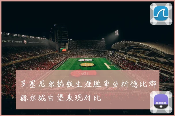 罗塞尼尔执教生涯胜率分析德比郡赫尔城白堡表现对比
