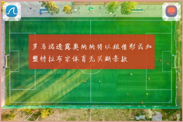 罗马诺透露奥纳纳将以租借形式加盟特拉布宗体育无买断条款