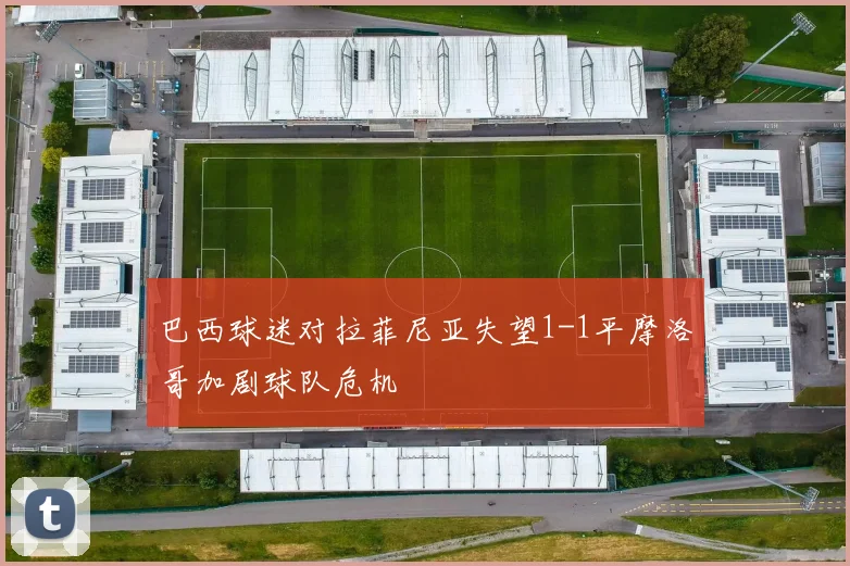 巴西球迷对拉菲尼亚失望1-1平摩洛哥加剧球队危机