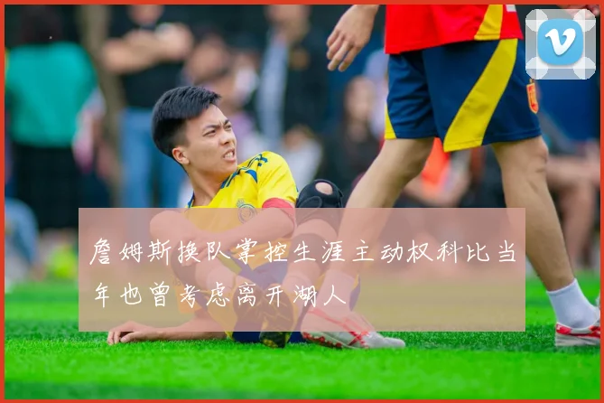 詹姆斯换队掌控生涯主动权科比当年也曾考虑离开湖人